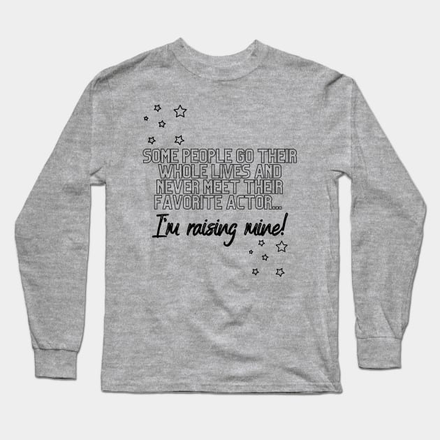 Some people go their whole lives and never meet their favorite actor...I'm raising mine Long Sleeve T-Shirt by luckenbooththeatre